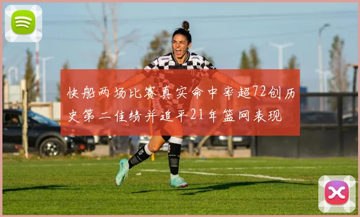 快船两场比赛真实命中率超72创历史第二佳绩并追平21年篮网表现
